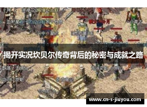 揭开实况坎贝尔传奇背后的秘密与成就之路