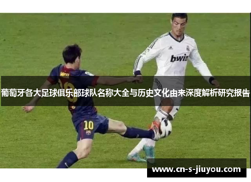 葡萄牙各大足球俱乐部球队名称大全与历史文化由来深度解析研究报告