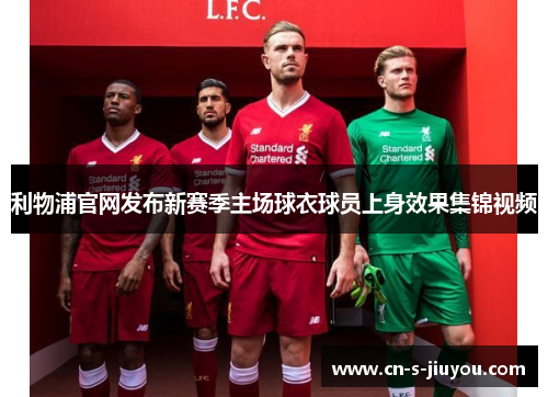利物浦官网发布新赛季主场球衣球员上身效果集锦视频