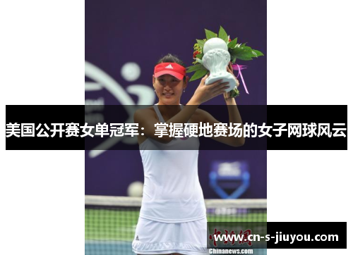 美国公开赛女单冠军：掌握硬地赛场的女子网球风云